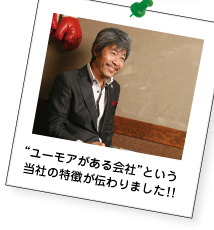 ユーモアがある会社という当社の特徴が伝わりました!!