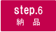 step.6 納品