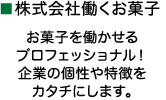 お菓子を働かせるプロフェッショナル!企業の個性や特長をカタチにします。