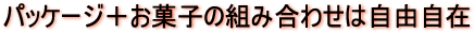 パッケージ+お菓子の組み合わせは自由自在