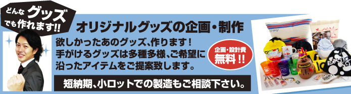 どんなグッズでも作れます！！オリジナルグッズの企画・制作