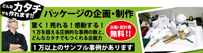 どんなカタチでも作れます！！パッケージの企画・製作